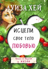 Купить  книгу Исцели свое тело любовью Хей Луиза в интернет-магазине Роза Мира