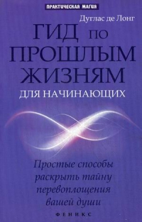 Купить  книгу Гид по прошлым жизням для начинающих Дуглас де Лонг в интернет-магазине Роза Мира