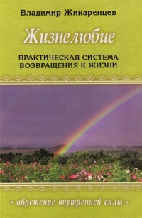 Купить  книгу Жизнелюбие. Практическая система возвращения к жизни Жикаренцев Владимир в интернет-магазине Роза Мира