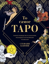 То самое Таро. Полное руководство по значениям, раскладам и интуитивному чтению карт. 