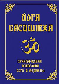 Йога Васиштха. практическая философия йоги и веданты. 