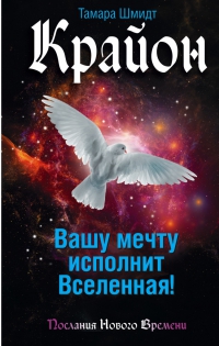 Купить  книгу Крайон.Вашу мечту исполнит Вселенная Шмидт Тамара в интернет-магазине Роза Мира