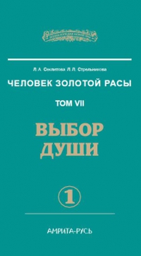 Купить  книгу Человек золотой расы том 7. часть 1. Выбор души Секлитова Л.А., Стрельникова Л,Л, в интернет-магазине Роза Мира