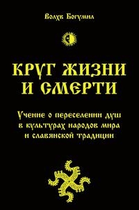 Купить  книгу Круг жизни и смерти. Учение о переселении душ в культурах народов мира и славянской традиции Волхв Богумил в интернет-магазине Роза Мира