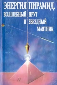 Энергия пирамид, волшебный прут и звездный маятник. 