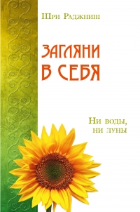 Купить  книгу Загляни в себя. Ни воды, ни луны Ошо (Бхагаван Шри Раджниш) в интернет-магазине Роза Мира