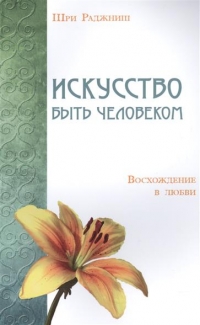 Искуксство быть человеком. Восхождение в любви. 