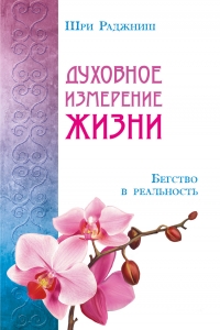 Купить  книгу Духовное измерение жизни. Бегство в реальность Ошо (Шри Раджниш) в интернет-магазине Роза Мира