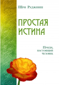 Купить  книгу Простая истина. Приди, настоящий человек Ошо (Шри Раджниш) в интернет-магазине Роза Мира