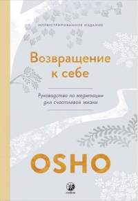 Купить  книгу Возвращение к себе: Руководство по медитации для счастливой жизни Ошо (Шри Раджниш) в интернет-магазине Роза Мира