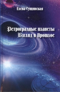 Купить  книгу Ретроградные планеты. Взгляд в прошлое Сущинская Елена в интернет-магазине Роза Мира