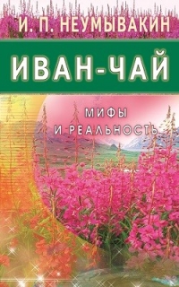 Купить  книгу Иван-чай. Мифы и реальность Неумывакин И.П. в интернет-магазине Роза Мира