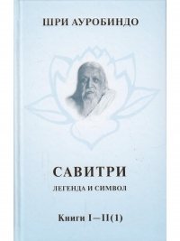 Купить  книгу Савитри. Легенда и Символ. Том 1. Книги I-II (I) Шри Ауробиндо в интернет-магазине Роза Мира