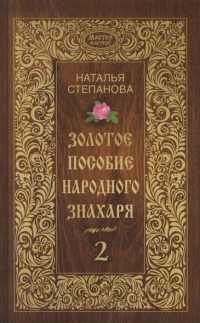 Купить  книгу Золотое пособие народного знахаря 2 Степанова Наталья в интернет-магазине Роза Мира