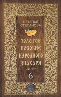 Купить  книгу Золотое пособие народного знахаря 6 Степанова Наталья в интернет-магазине Роза Мира