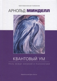 Купить  книгу Квантовый ум. Грань между физикой и психологией Минделл Арнольд в интернет-магазине Роза Мира