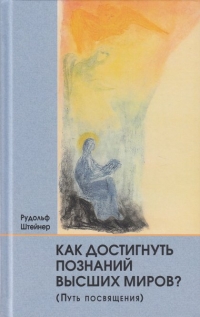 Купить  книгу Как достигнуть познания высших миров Штайнер (Штейнер) Рудольф в интернет-магазине Роза Мира