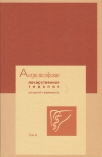 Антропософская лекарственная терапия для врачей и фармацевтов. Том II. Показания к применению. 