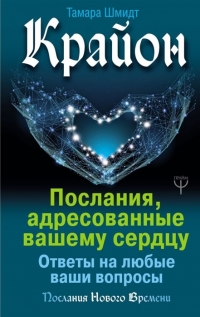 Купить  книгу Крайон. Послания, адресованные вашему сердцу. Ответы на любые ваши вопросы Шмидт Тамара в интернет-магазине Роза Мира