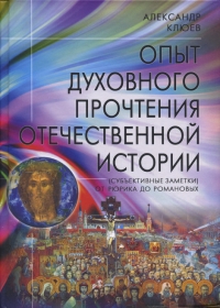 Купить  книгу Опыт духовного прочтения Отечественной истории (субъективные заметки) От Рюрика до Романовых Клюев Александр в интернет-магазине Роза Мира