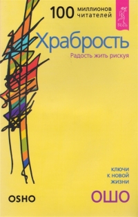 Купить  книгу Храбрость. Радость жить рискуя Ошо (Шри Раджниш) в интернет-магазине Роза Мира