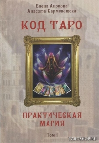 Купить  книгу Код Таро и Практическая Магия в Таро. Том 1 Анопова Елена Иосифовна, Кармелитский Анаста в интернет-магазине Роза Мира