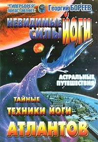 Невидимые силы йоги. Тайные техники йоги атлантов. 