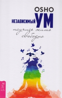 Купить  книгу Независимый ум. Научись жить свободно Ошо (Шри Раджниш) в интернет-магазине Роза Мира