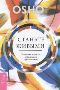 Купить  книгу Станьте живыми. Открывая радость, отбрасывая чувство вины Ошо (Шри Раджниш) в интернет-магазине Роза Мира