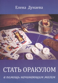 Купить  книгу Стать оракулом. В помощь начинающим магам Дунаева Елена в интернет-магазине Роза Мира