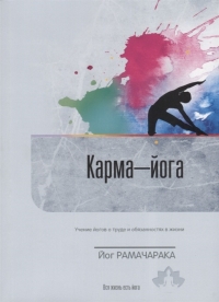 Карма-йога. Учение йогов о труде и обязанностях в жизни. 