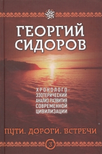 Хронолого-эзотерический анализ развития современной цивилизации. Пути. Дороги. Встречи. Книга 3. 