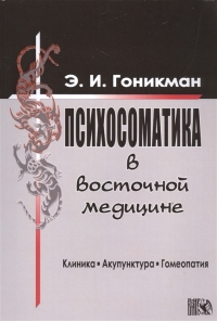 Купить  книгу Психосоматика в восточной медицине. Клиника. Акупунктура. Гомеопатия Гоникман Э.И. в интернет-магазине Роза Мира