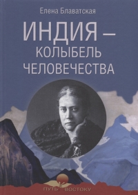 Купить  книгу Индия — колыбель человечества Блаватская Е.П. в интернет-магазине Роза Мира