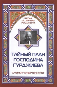 Тайный план господина Гурджиева. Алхимия четвертого пути. 