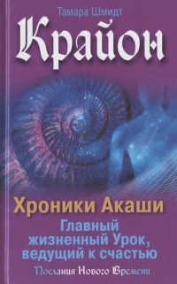 Купить  книгу Крайон. Хроники Акаши. Главный жизненный Урок, ведущий к счастью Шмидт Тамара в интернет-магазине Роза Мира