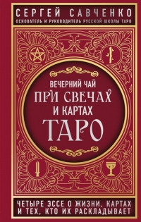 Купить  книгу Вечерний чай при свечах и картах Таро. Четыре эссе о жизни, картах и тех, кто их раскладывает Савченко Сергей в интернет-магазине Роза Мира